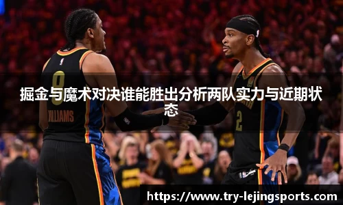 掘金与魔术对决谁能胜出分析两队实力与近期状态