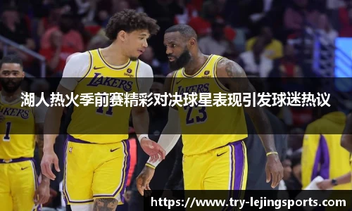 湖人热火季前赛精彩对决球星表现引发球迷热议