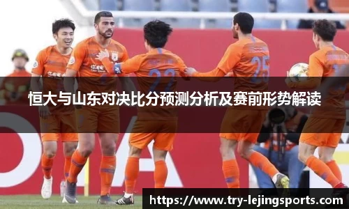 恒大与山东对决比分预测分析及赛前形势解读