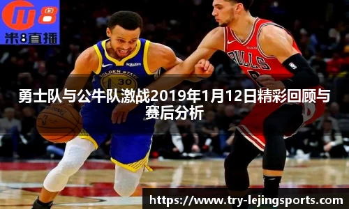 勇士队与公牛队激战2019年1月12日精彩回顾与赛后分析