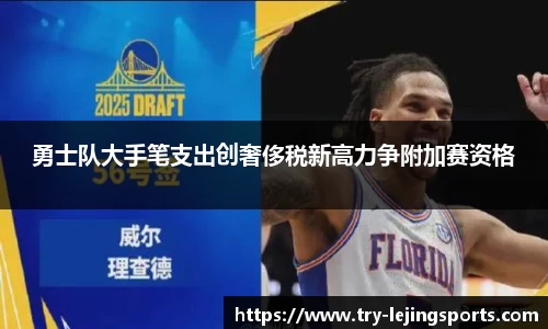 勇士队大手笔支出创奢侈税新高力争附加赛资格