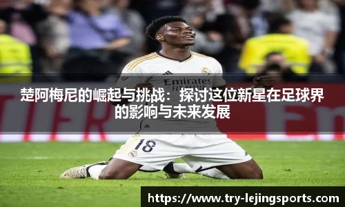 楚阿梅尼的崛起与挑战：探讨这位新星在足球界的影响与未来发展
