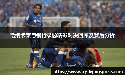 恰纳卡莱与银行录像精彩对决回顾及赛后分析