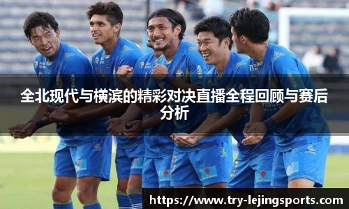 全北现代与横滨的精彩对决直播全程回顾与赛后分析