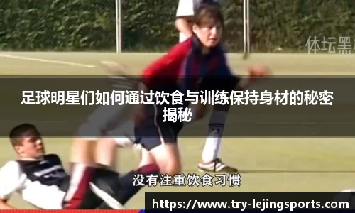 足球明星们如何通过饮食与训练保持身材的秘密揭秘