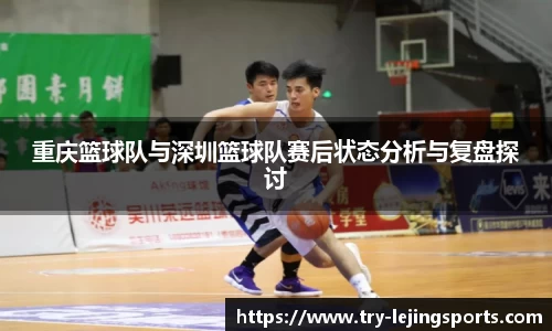 重庆篮球队与深圳篮球队赛后状态分析与复盘探讨